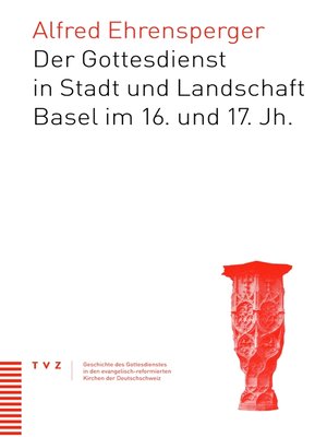 cover image of Der Gottesdienst in Stadt und Landschaft Basel im 16. und 17. Jahrhundert